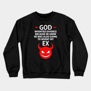 God Invented Divorce Because He Also Invented My Ex Crewneck Sweatshirt